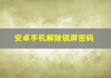 安卓手机解除锁屏密码