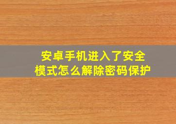 安卓手机进入了安全模式怎么解除密码保护