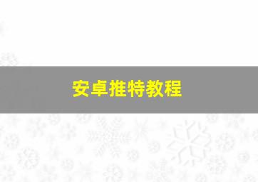 安卓推特教程