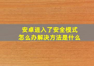 安卓进入了安全模式怎么办解决方法是什么