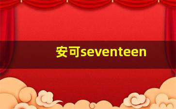 安可seventeen