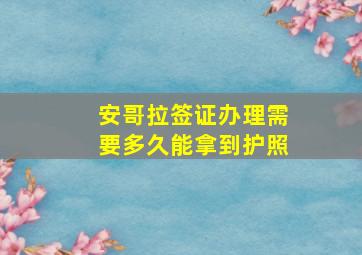 安哥拉签证办理需要多久能拿到护照