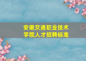 安徽交通职业技术学院人才招聘标准