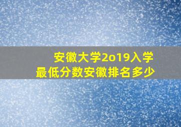 安徽大学2o19入学最低分数安徽排名多少