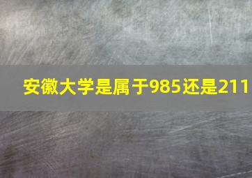 安徽大学是属于985还是211