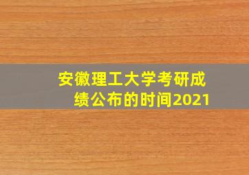 安徽理工大学考研成绩公布的时间2021