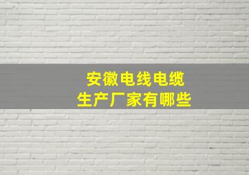 安徽电线电缆生产厂家有哪些