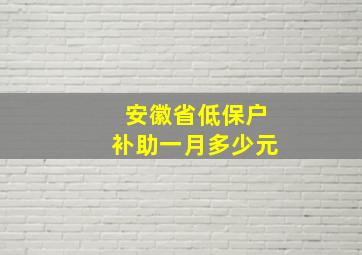 安徽省低保户补助一月多少元