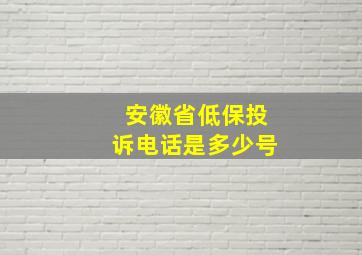 安徽省低保投诉电话是多少号