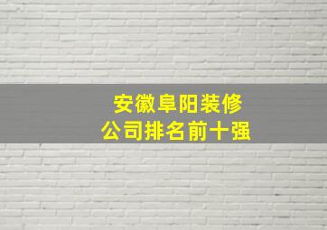 安徽阜阳装修公司排名前十强