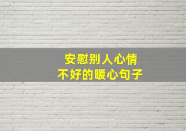 安慰别人心情不好的暖心句子