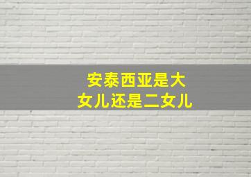 安泰西亚是大女儿还是二女儿