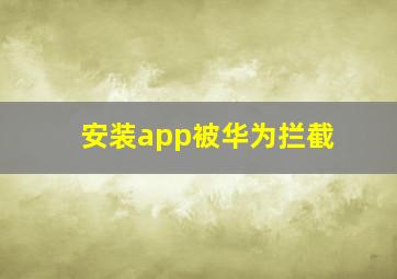 安装app被华为拦截