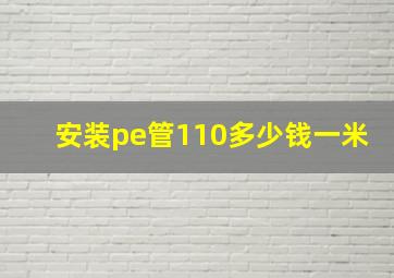 安装pe管110多少钱一米