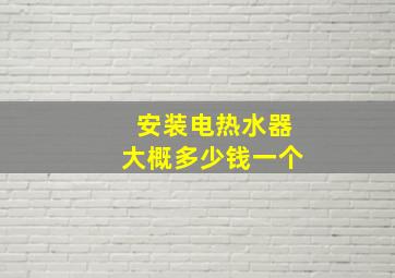 安装电热水器大概多少钱一个