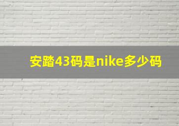 安踏43码是nike多少码