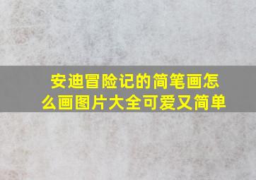 安迪冒险记的简笔画怎么画图片大全可爱又简单