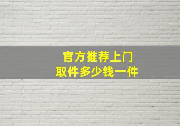 官方推荐上门取件多少钱一件