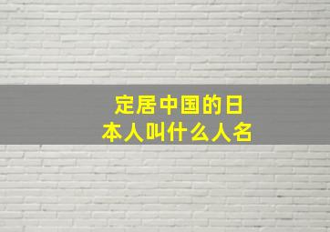 定居中国的日本人叫什么人名