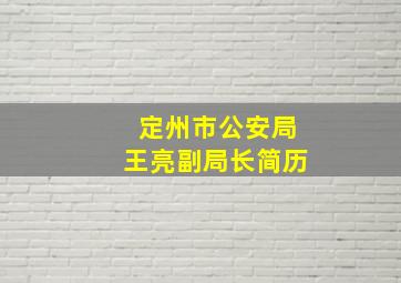 定州市公安局王亮副局长简历