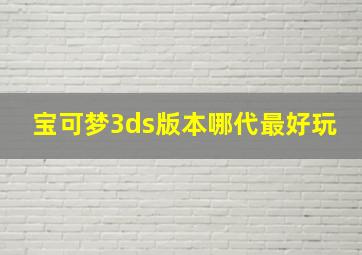 宝可梦3ds版本哪代最好玩