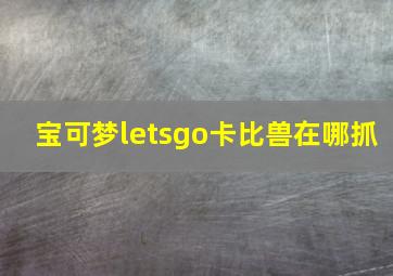 宝可梦letsgo卡比兽在哪抓