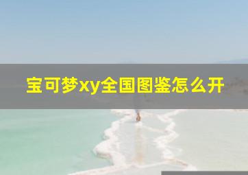 宝可梦xy全国图鉴怎么开