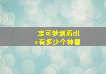 宝可梦剑盾dlc有多少个神兽