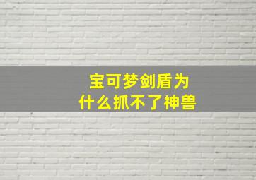 宝可梦剑盾为什么抓不了神兽