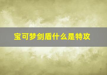 宝可梦剑盾什么是特攻