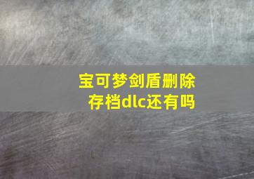 宝可梦剑盾删除存档dlc还有吗