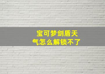 宝可梦剑盾天气怎么解锁不了