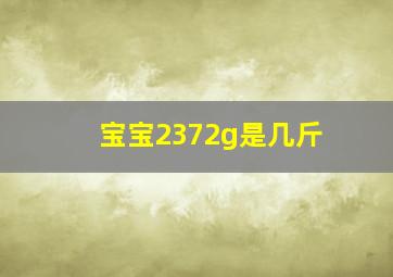 宝宝2372g是几斤