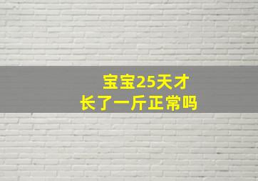 宝宝25天才长了一斤正常吗