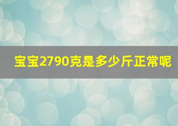 宝宝2790克是多少斤正常呢