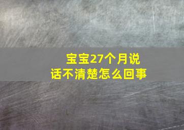 宝宝27个月说话不清楚怎么回事