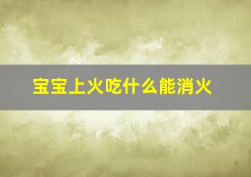 宝宝上火吃什么能消火