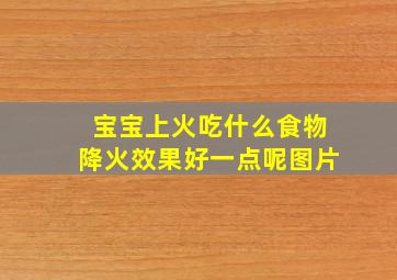 宝宝上火吃什么食物降火效果好一点呢图片