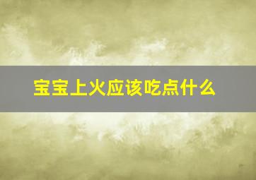 宝宝上火应该吃点什么