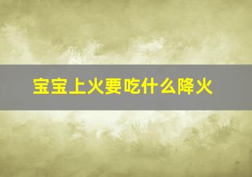 宝宝上火要吃什么降火