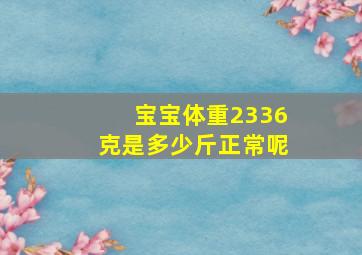 宝宝体重2336克是多少斤正常呢