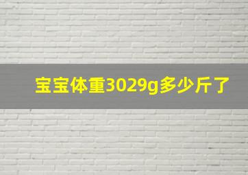 宝宝体重3029g多少斤了