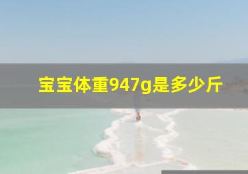 宝宝体重947g是多少斤