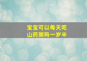 宝宝可以每天吃山药粥吗一岁半