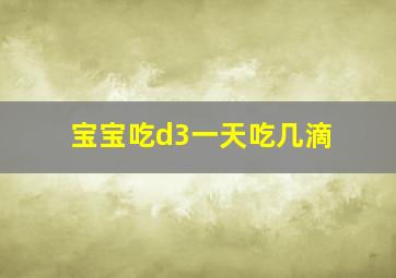 宝宝吃d3一天吃几滴