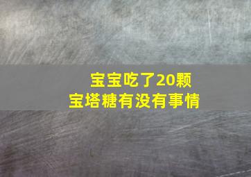 宝宝吃了20颗宝塔糖有没有事情