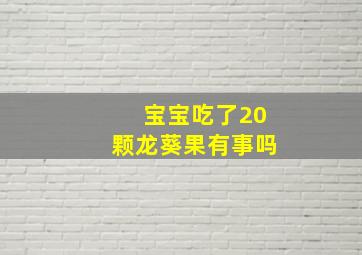 宝宝吃了20颗龙葵果有事吗