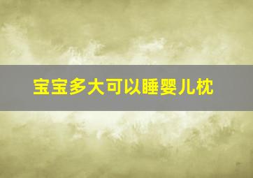 宝宝多大可以睡婴儿枕