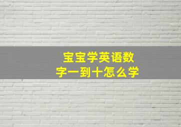 宝宝学英语数字一到十怎么学