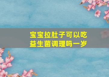 宝宝拉肚子可以吃益生菌调理吗一岁